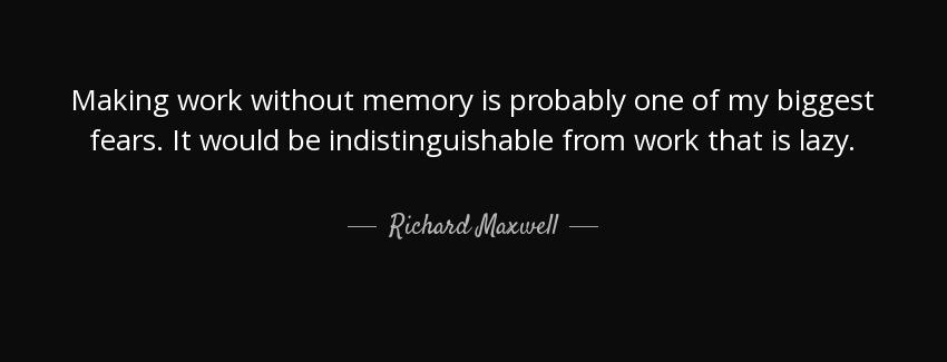 quote making work without memory is probably one of my biggest fears it would be indistinguishable richard maxwell Quotes