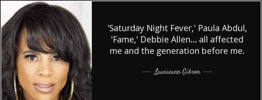quote saturday night fever paula abdul fame debbie allen all affected me and the generation laurieann gibson Quotes