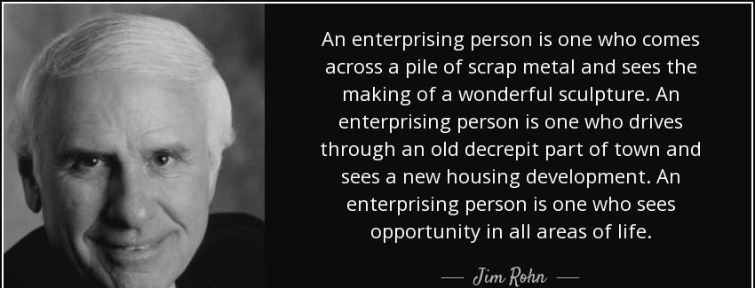 quote an enterprising person is one who comes across a pile of scrap metal and sees the making jim rohn Quotes
