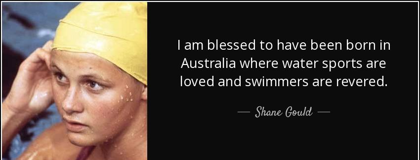 quote i am blessed to have been born in australia where water sports are loved and swimmers shane gould Quotes