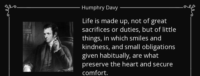 quote life is made up not of great sacrifices or duties but of little things in which smiles humphry davy Quotes