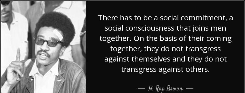 quote there has to be a social commitment a social consciousness that joins men together on h rap brown Quotes