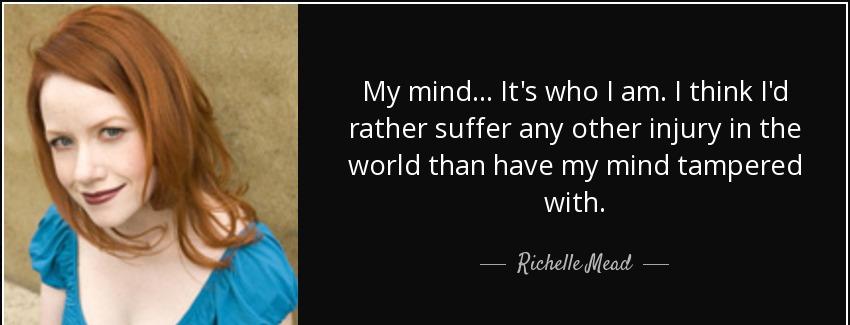 quote my mind it s who i am i think i d rather suffer any other injury in the world than have richelle mead Quotes