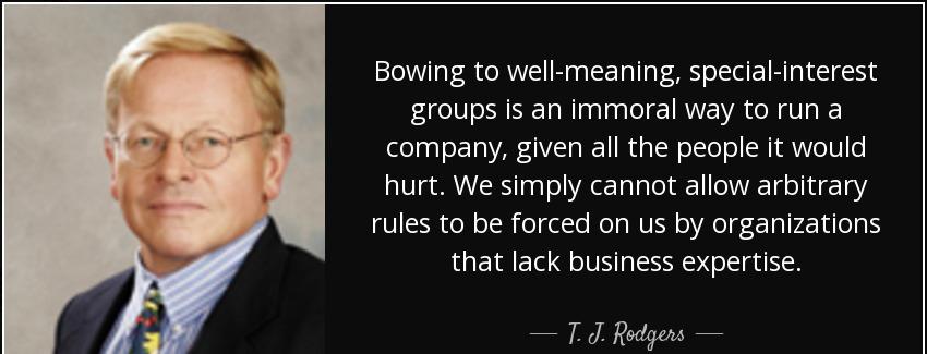 quote bowing to well meaning special interest groups is an immoral way to run a company given t j rodgers Quotes