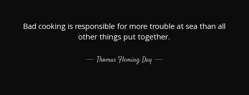 quote bad cooking is responsible for more trouble at sea than all other things put together thomas fleming day Quotes
