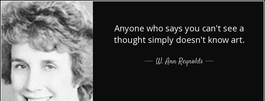 quote anyone who says you can t see a thought simply doesn t know art w ann reynolds Quotes