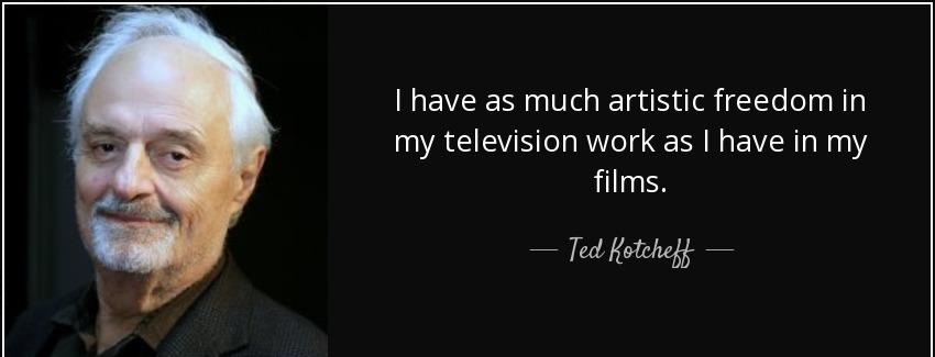 quote i have as much artistic freedom in my television work as i have in my films ted kotcheff Quotes