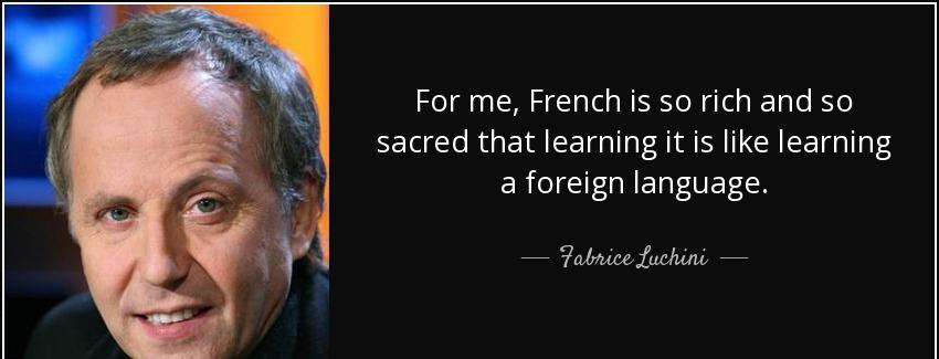 quote for me french is so rich and so sacred that learning it is like learning a foreign language fabrice luchini Quotes