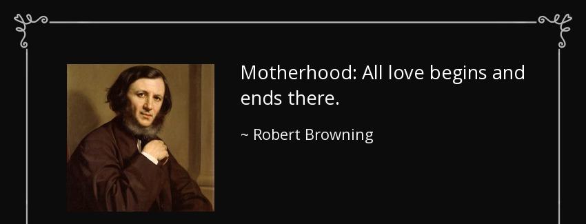 quote motherhood all love begins and ends there robert browning Quotes