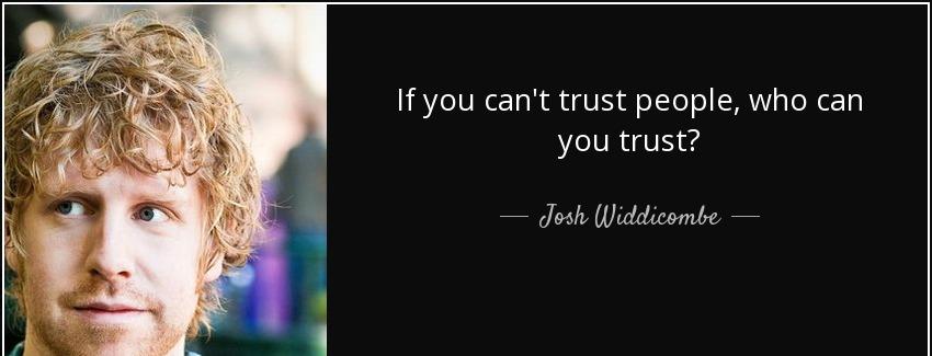 quote if you can t trust people who can you trust josh widdicombe Quotes