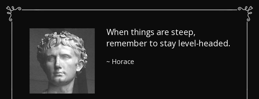 quote when things are steep remember to stay level headed horace Quotes