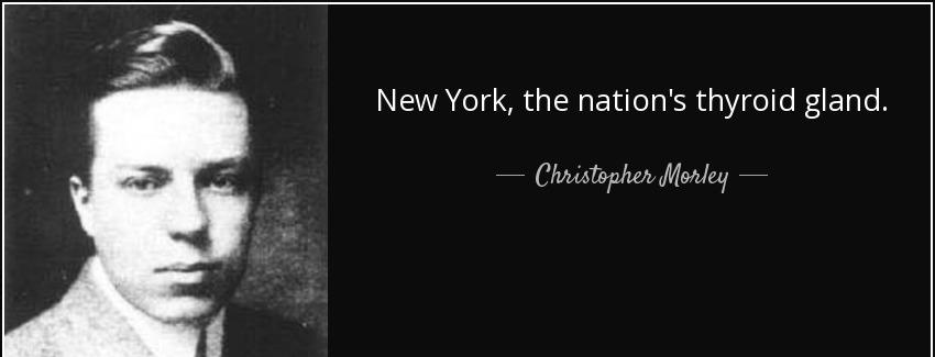quote new york the nation s thyroid gland christopher morley Quotes