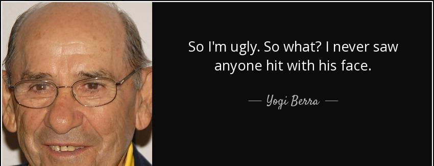 quote so i m ugly so what i never saw anyone hit with his face yogi berra Quotes