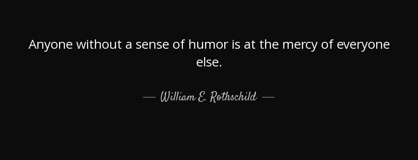 quote anyone without a sense of humor is at the mercy of everyone else william e rothschild Quotes