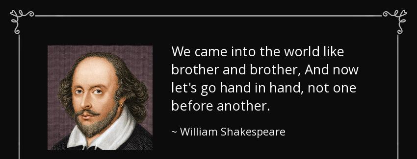 quote we came into the world like brother and brother and now let s go hand in hand not one william shakespeare Quotes