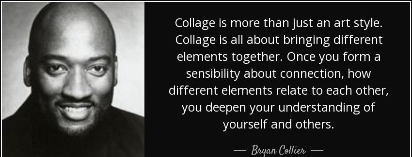 quote collage is more than just an art style collage is all about bringing different elements bryan collier Quotes