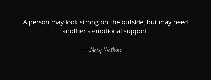 quote a person may look strong on the outside but may need another s emotional support mary watkins Quotes