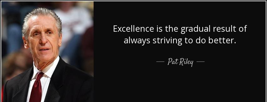 quote excellence is the gradual result of always striving to do better pat riley Quotes