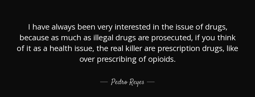 quote i have always been very interested in the issue of drugs because as much as illegal pedro reyes Quotes