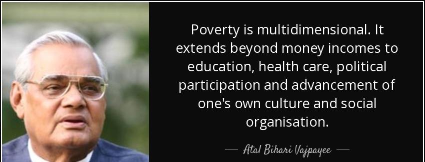 quote poverty is multidimensional it extends beyond money incomes to education health care atal bihari vajpayee Quotes