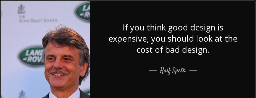 quote if you think good design is expensive you should look at the cost of bad design ralf speth Quotes