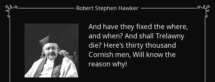 quote and have they fixed the where and when and shall trelawny die here s thirty thousand robert stephen hawker Quotes