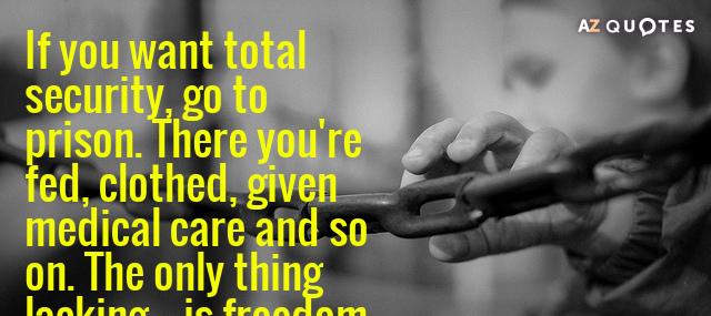 Quotation Dwight D Eisenhower If you want total security go to prison There you Quotes