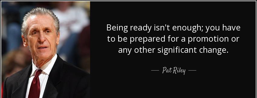 quote being ready isn t enough you have to be prepared for a promotion or any other significant pat riley Quotes