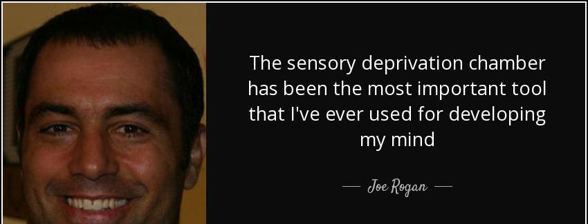 quote the sensory deprivation chamber has been the most important tool that i ve ever used joe rogan Quotes