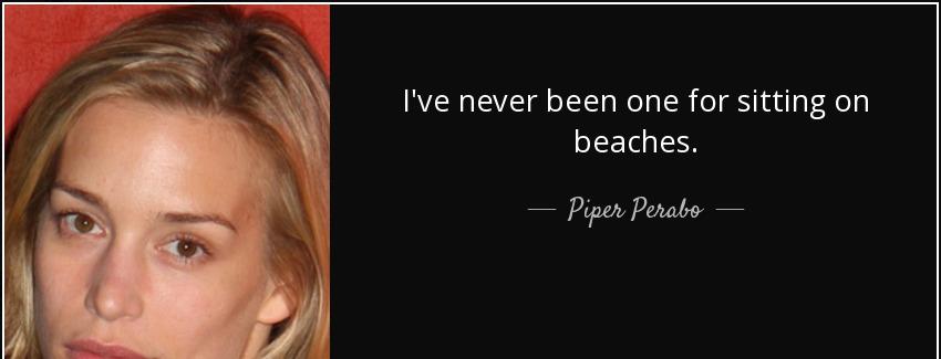 quote i ve never been one for sitting on beaches piper perabo Quotes