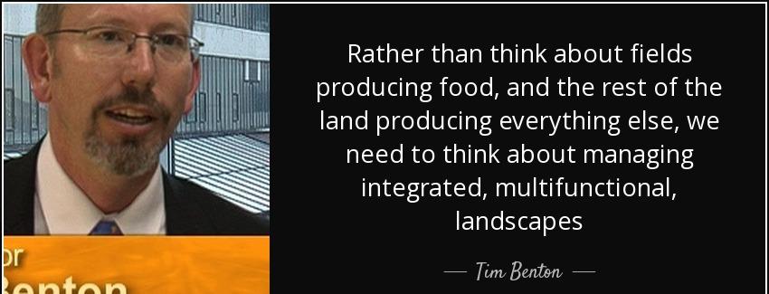 quote rather than think about fields producing food and the rest of the land producing everything tim benton Quotes