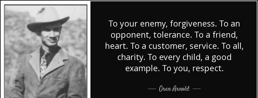 quote to your enemy forgiveness to an opponent tolerance to a friend heart to a customer service oren arnold Quotes