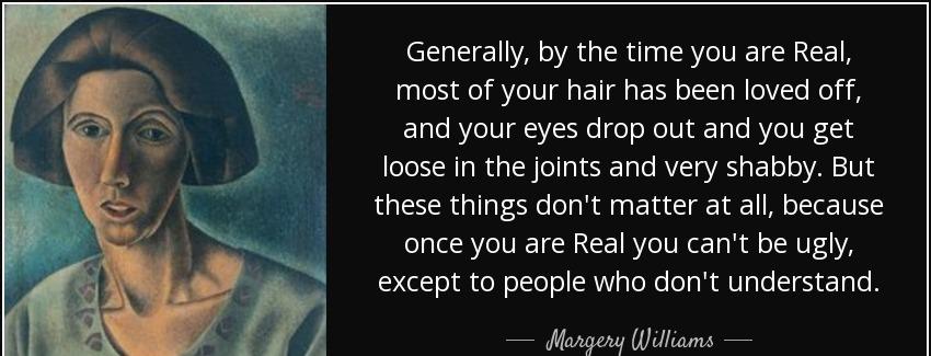 quote generally by the time you are real most of your hair has been loved off and your eyes margery williams Quotes