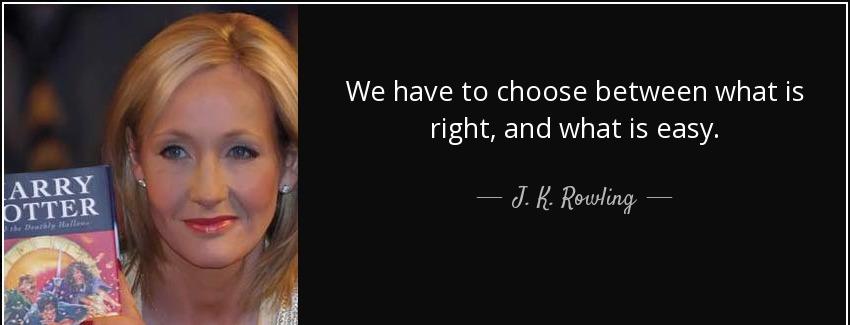 quote we have to choose between what is right and what is easy j k rowling Quotes