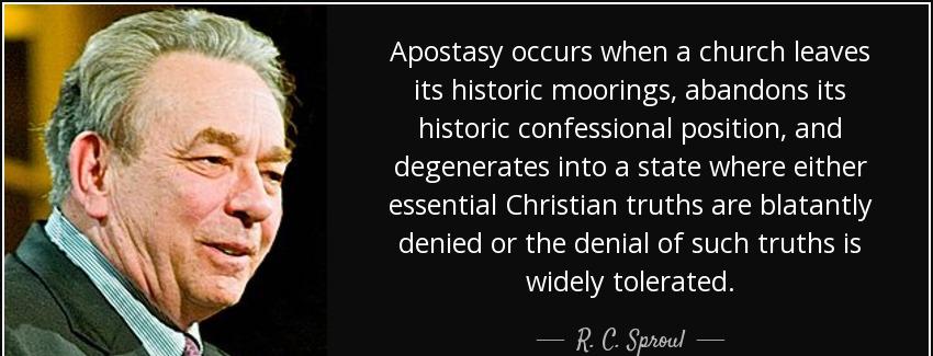 quote apostasy occurs when a church leaves its historic moorings abandons its historic confessional r c sproul Quotes