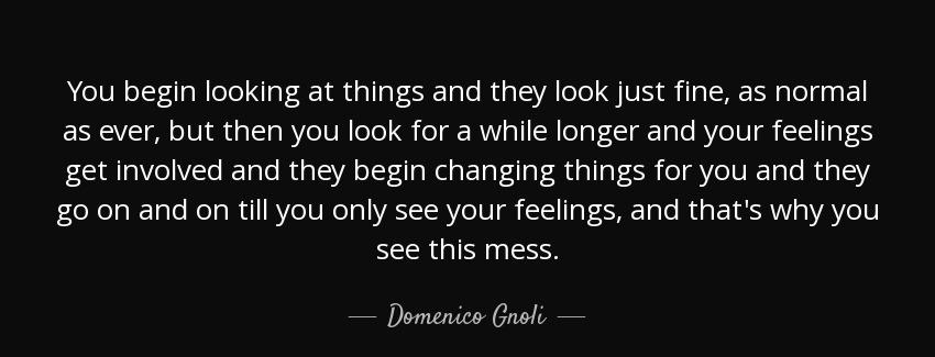 quote you begin looking at things and they look just fine as normal as ever but then you look domenico gnoli Quotes