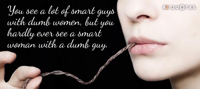 Quotation Erica Jong You see a lot of smart guys with dumb women Quotes