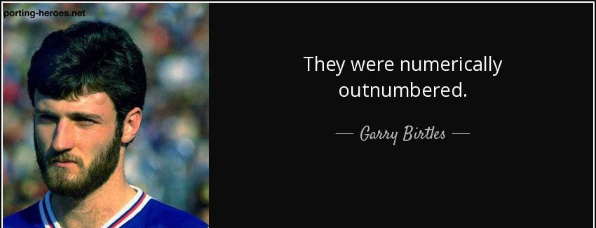 quote they were numerically outnumbered garry birtles Quotes