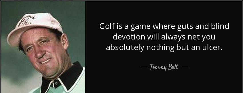 quote golf is a game where guts and blind devotion will always net you absolutely nothing tommy bolt Quotes