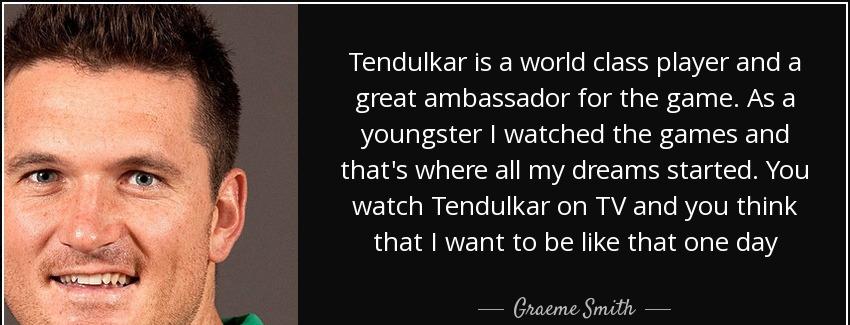 quote tendulkar is a world class player and a great ambassador for the game as a youngster graeme smith Quotes