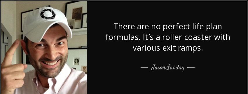 quote there are no perfect life plan formulas it s a roller coaster with various exit ramps jason landry Quotes