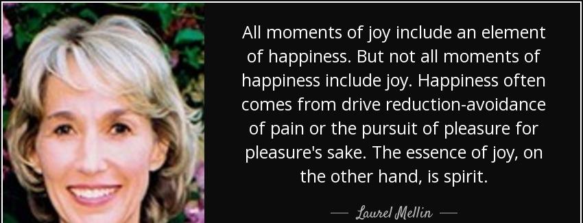 quote all moments of joy include an element of happiness but not all moments of happiness laurel mellin Quotes