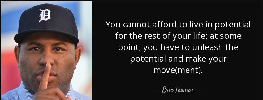quote you cannot afford to live in potential for the rest of your life at some point you have eric thomas Quotes