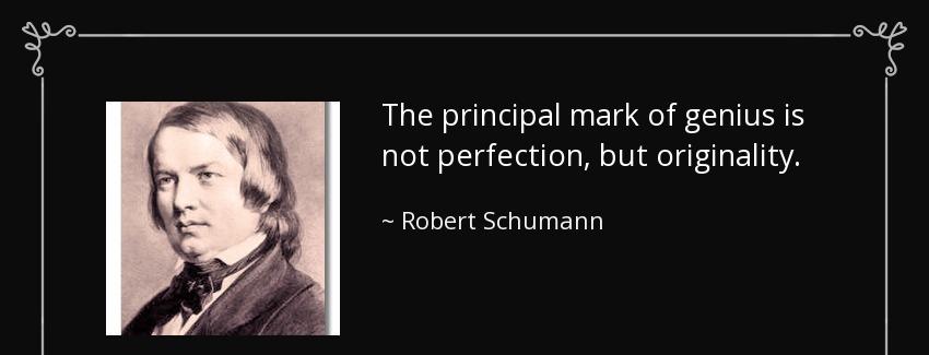 quote the principal mark of genius is not perfection but originality robert schumann Quotes