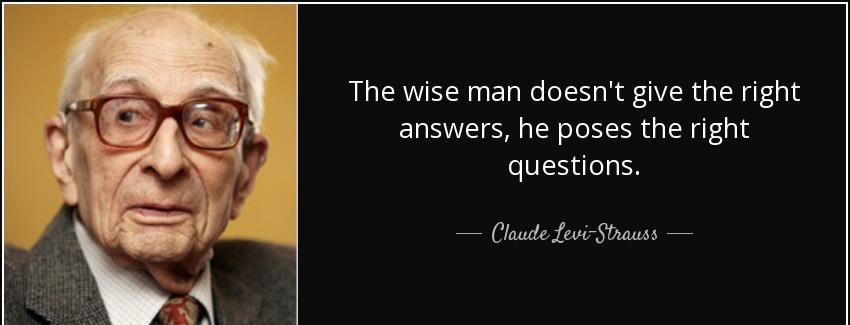 quote the wise man doesn t give the right answers he poses the right questions claude levi strauss Quotes
