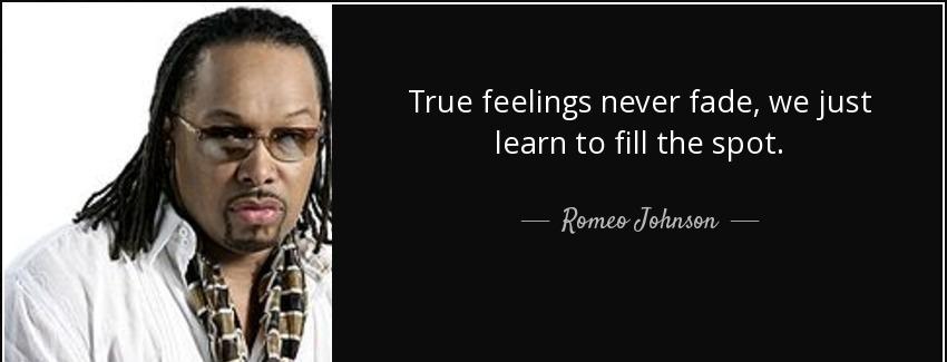 quote true feelings never fade we just learn to fill the spot romeo johnson Quotes