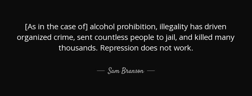 quote as in the case of alcohol prohibition illegality has driven organized crime sent countless sam branson Quotes