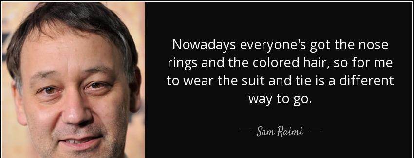quote nowadays everyone s got the nose rings and the colored hair so for me to wear the suit sam raimi Quotes