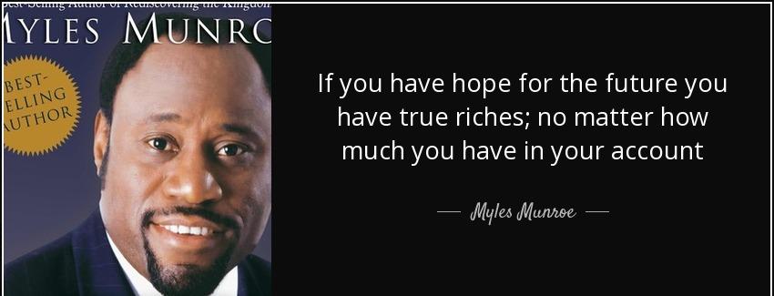 quote if you have hope for the future you have true riches no matter how much you have in myles munroe Quotes