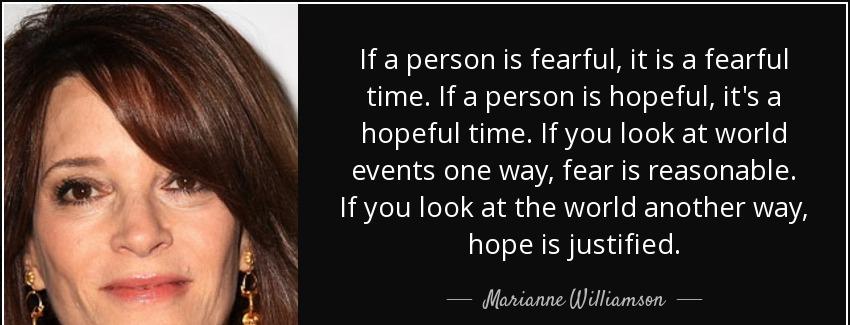 quote if a person is fearful it is a fearful time if a person is hopeful it s a hopeful time marianne williamson Quotes